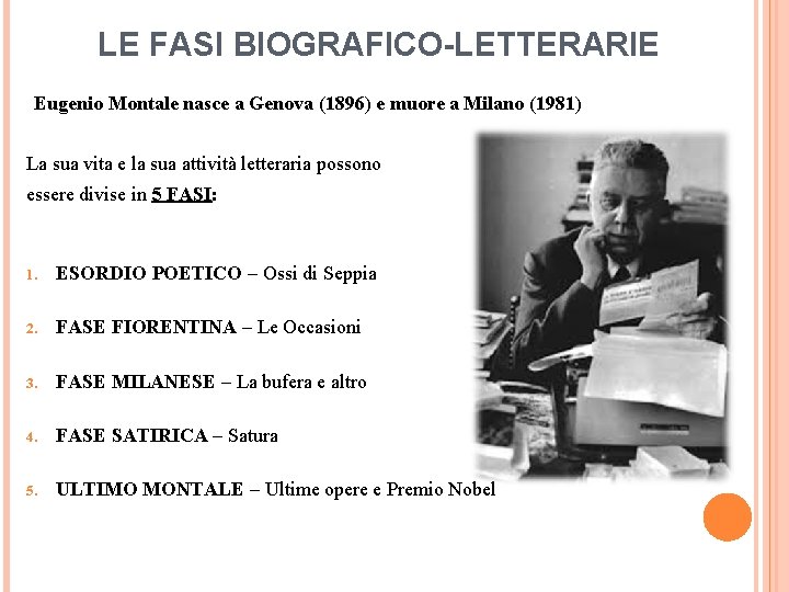 LE FASI BIOGRAFICO-LETTERARIE Eugenio Montale nasce a Genova (1896) e muore a Milano (1981)