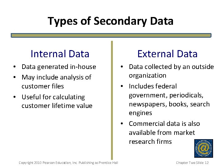 Types of Secondary Data Internal Data • Data generated in-house • May include analysis