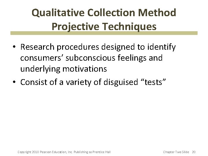 Qualitative Collection Method Projective Techniques • Research procedures designed to identify consumers’ subconscious feelings