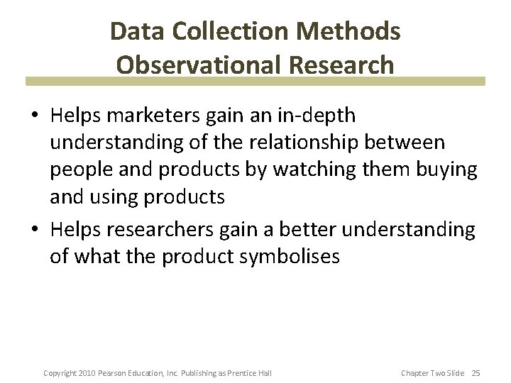 Data Collection Methods Observational Research • Helps marketers gain an in-depth understanding of the