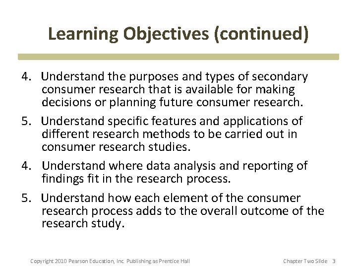 Learning Objectives (continued) 4. Understand the purposes and types of secondary consumer research that