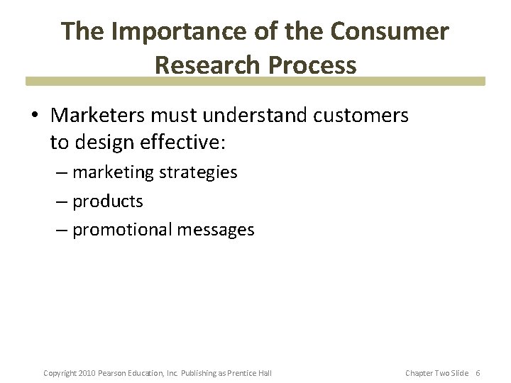 The Importance of the Consumer Research Process • Marketers must understand customers to design