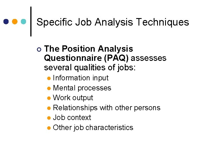 Specific Job Analysis Techniques The Position Analysis Questionnaire (PAQ) assesses several qualities of jobs: