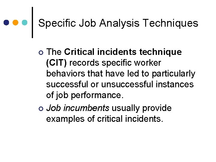 Specific Job Analysis Techniques The Critical incidents technique (CIT) records specific worker behaviors that