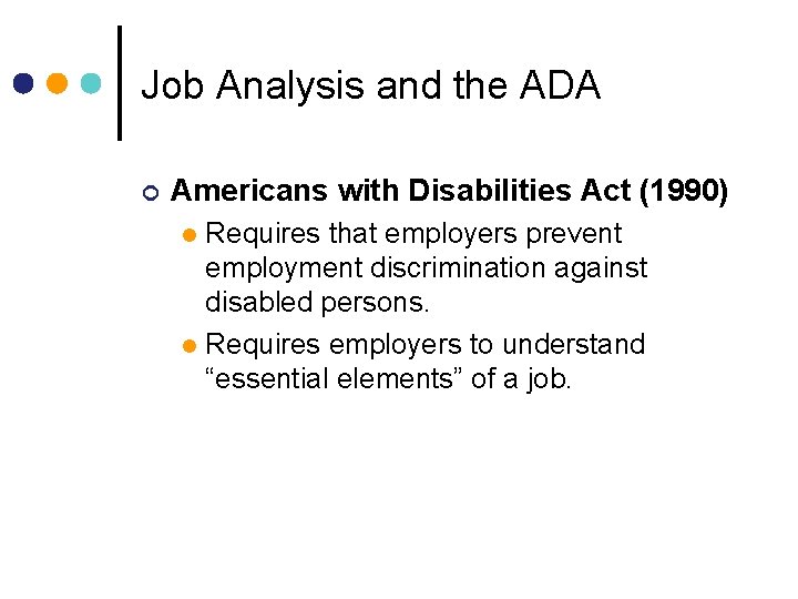 Job Analysis and the ADA Americans with Disabilities Act (1990) Requires that employers prevent