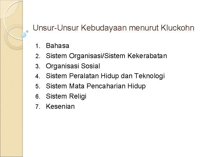Unsur-Unsur Kebudayaan menurut Kluckohn 1. 2. 3. 4. 5. 6. 7. Bahasa Sistem Organisasi/Sistem
