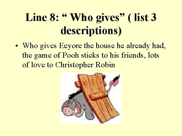 Line 8: “ Who gives” ( list 3 descriptions) • Who gives Eeyore the Line 8: “ Who gives” ( list 3 descriptions) • Who gives Eeyore the