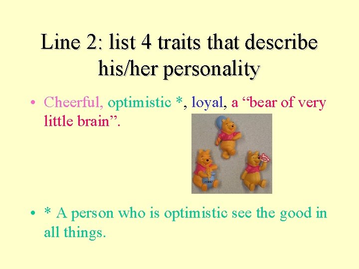 Line 2: list 4 traits that describe his/her personality • Cheerful, optimistic *, loyal, Line 2: list 4 traits that describe his/her personality • Cheerful, optimistic *, loyal,