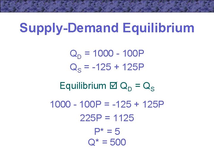 Supply-Demand Equilibrium QD = 1000 - 100 P QS = -125 + 125 P