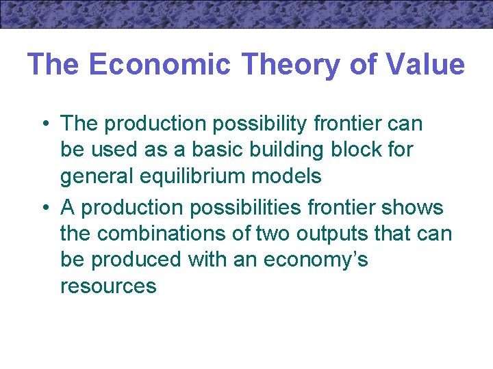 The Economic Theory of Value • The production possibility frontier can be used as