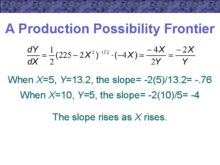 A Production Possibility Frontier When X=5, Y=13. 2, the slope= -2(5)/13. 2= -. 76