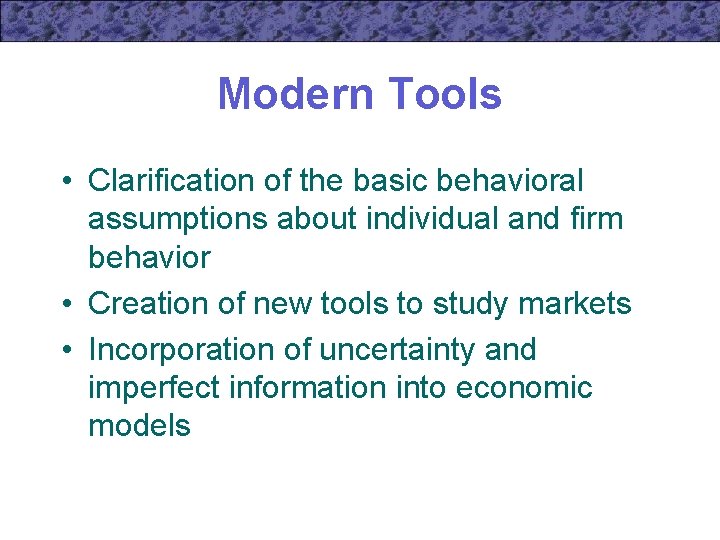 Modern Tools • Clarification of the basic behavioral assumptions about individual and firm behavior