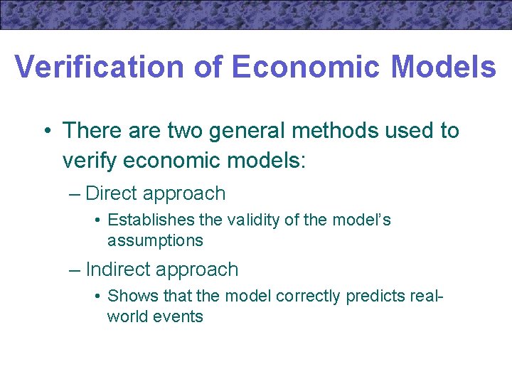 Verification of Economic Models • There are two general methods used to verify economic