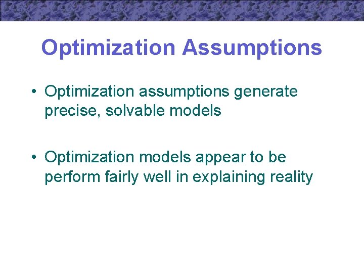 Optimization Assumptions • Optimization assumptions generate precise, solvable models • Optimization models appear to