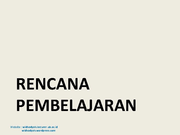 RENCANA PEMBELAJARAN Website : widhadyah. lecturer. ub. ac. id widhadyah. wordpress. com 