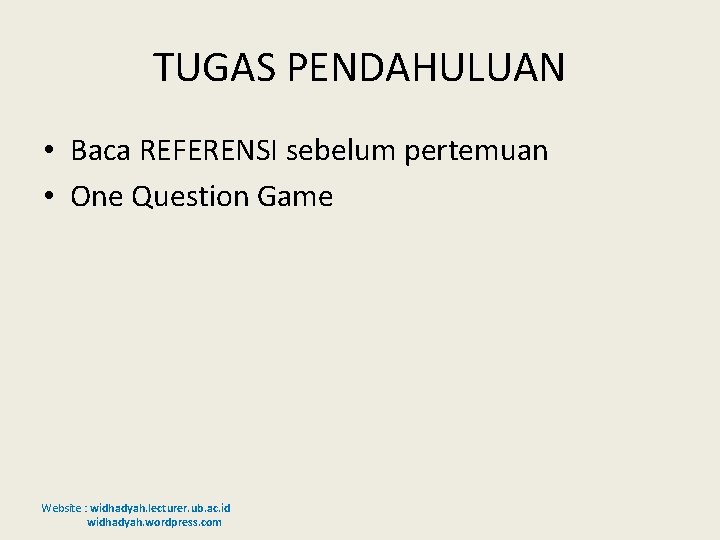 TUGAS PENDAHULUAN • Baca REFERENSI sebelum pertemuan • One Question Game Website : widhadyah.