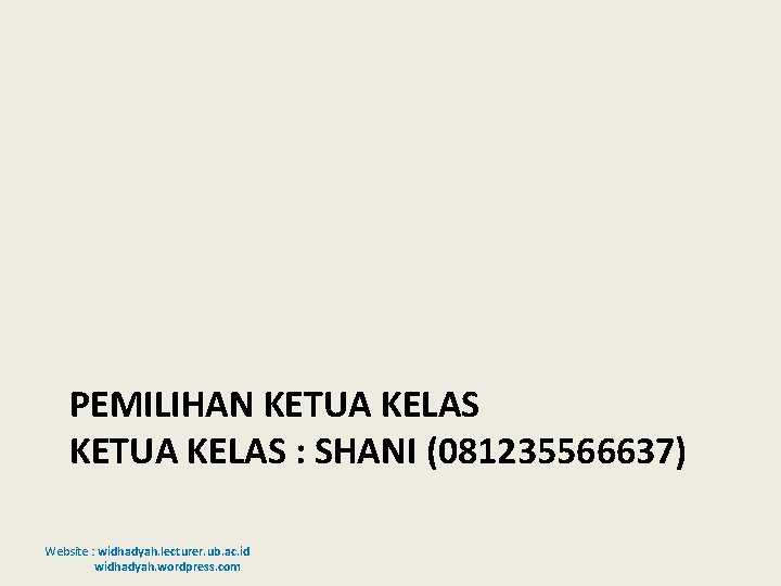 PEMILIHAN KETUA KELAS : SHANI (081235566637) Website : widhadyah. lecturer. ub. ac. id widhadyah.