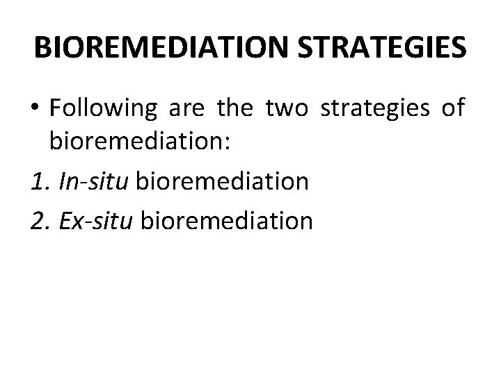 BIOREMEDIATION STRATEGIES • Following are the two strategies of bioremediation: 1. In-situ bioremediation 2.