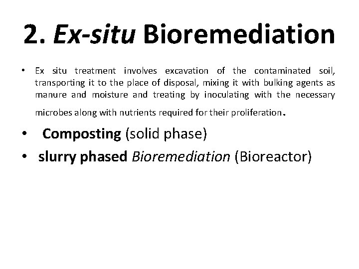 2. Ex-situ Bioremediation • Ex situ treatment involves excavation of the contaminated soil, transporting