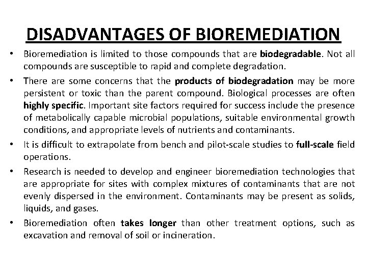 DISADVANTAGES OF BIOREMEDIATION • Bioremediation is limited to those compounds that are biodegradable. Not