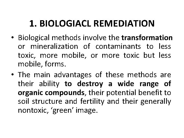 1. BIOLOGIACL REMEDIATION • Biological methods involve the transformation or mineralization of contaminants to