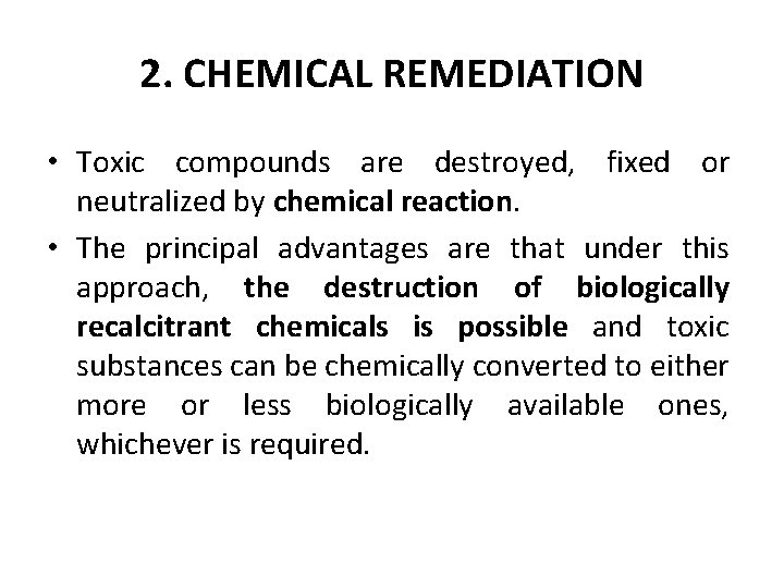 2. CHEMICAL REMEDIATION • Toxic compounds are destroyed, fixed or neutralized by chemical reaction.