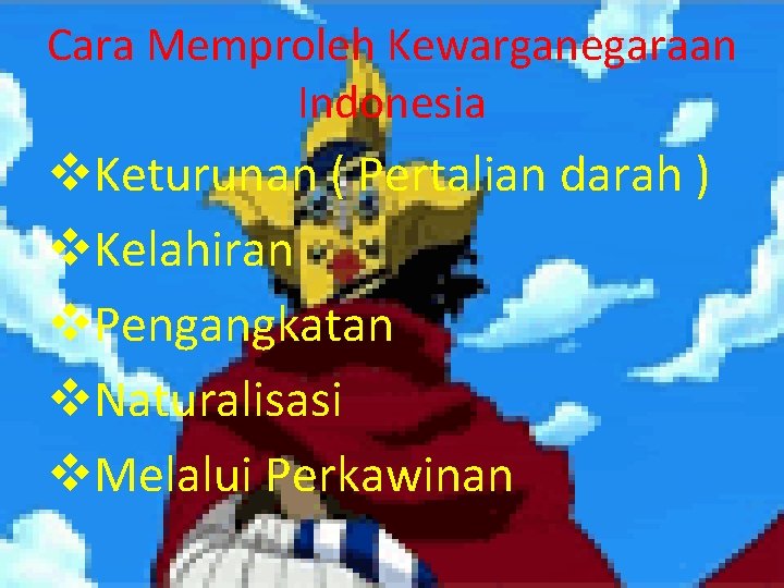 Cara Memproleh Kewarganegaraan Indonesia v. Keturunan ( Pertalian darah ) v. Kelahiran v. Pengangkatan