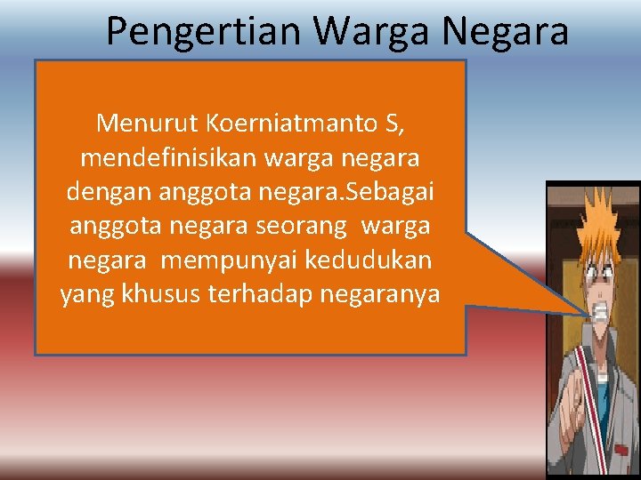 Pengertian Warga Negara Menurut Koerniatmanto S, mendefinisikan warga negara dengan anggota negara. Sebagai anggota