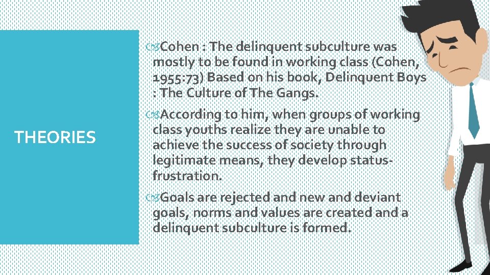 THEORIES Cohen : The delinquent subculture was mostly to be found in working class