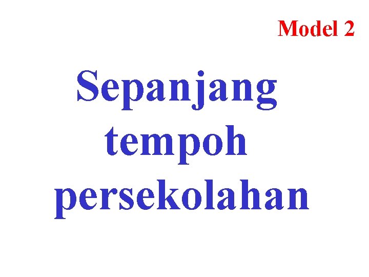 Model 2 Sepanjang tempoh persekolahan 