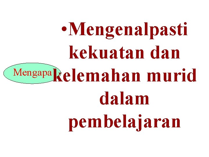  • Mengenalpasti kekuatan dan Mengapa kelemahan murid dalam pembelajaran 