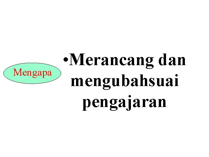 Mengapa • Merancang dan mengubahsuai pengajaran 