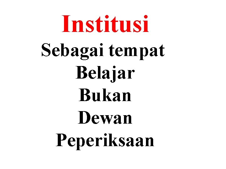 Institusi Sebagai tempat Belajar Bukan Dewan Peperiksaan 