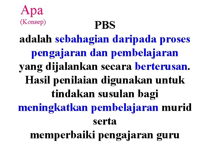 Apa (Konsep) PBS adalah sebahagian daripada proses pengajaran dan pembelajaran yang dijalankan secara berterusan.