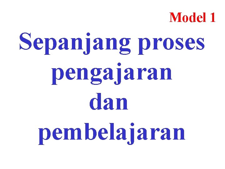 Model 1 Sepanjang proses pengajaran dan pembelajaran 