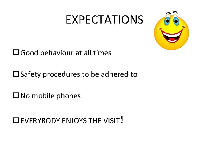 EXPECTATIONS o Good behaviour at all times o Safety procedures to be adhered to