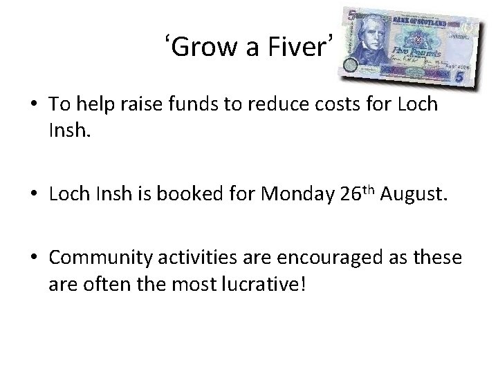 ‘Grow a Fiver’ • To help raise funds to reduce costs for Loch Insh.