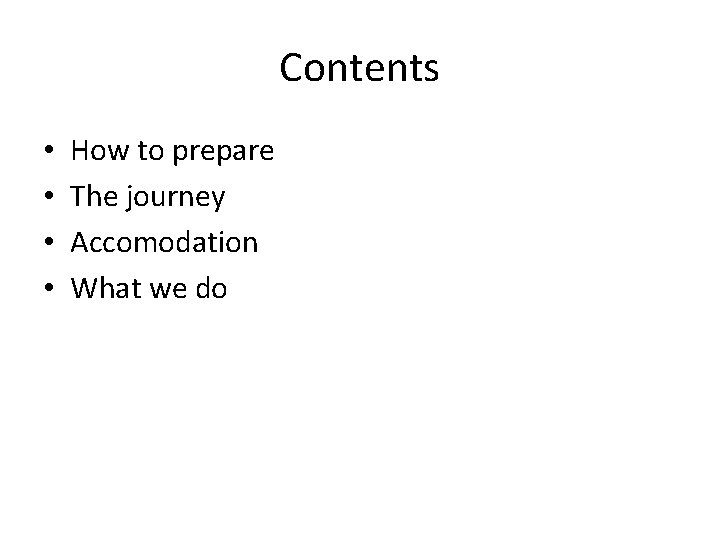 Contents • • How to prepare The journey Accomodation What we do 