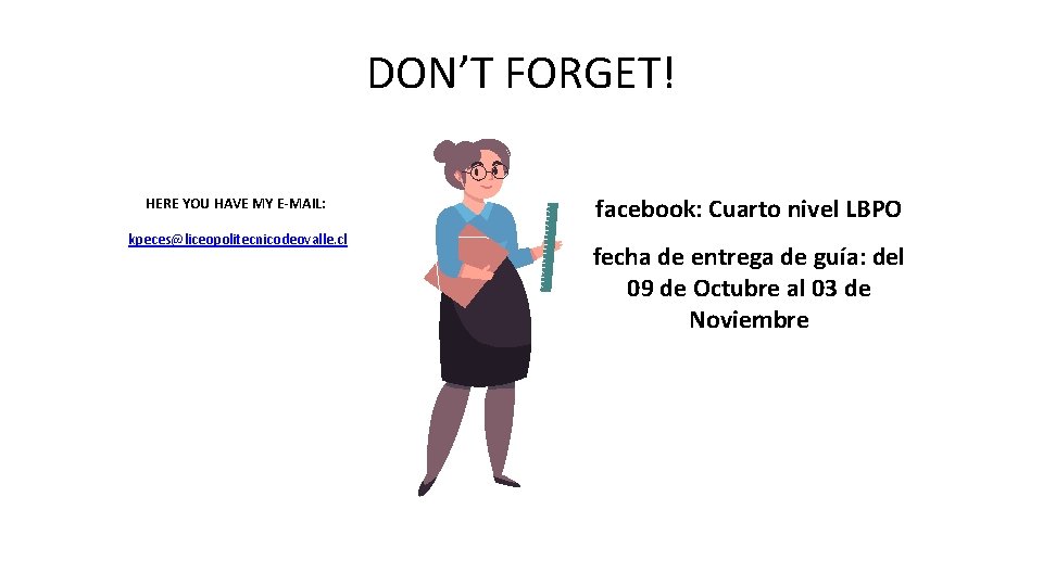 DON’T FORGET! HERE YOU HAVE MY E-MAIL: kpeces@liceopolitecnicodeovalle. cl facebook: Cuarto nivel LBPO fecha