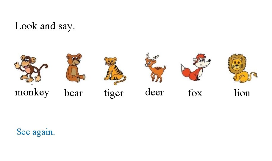 Look and say. monkey See again. bear tiger deer fox lion 