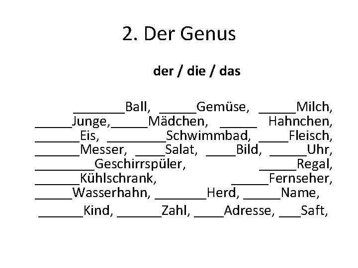 2. Der Genus der / die / das _______Ball, _____Gemüse, _____Milch, _____Junge, _____Mädchen, _____