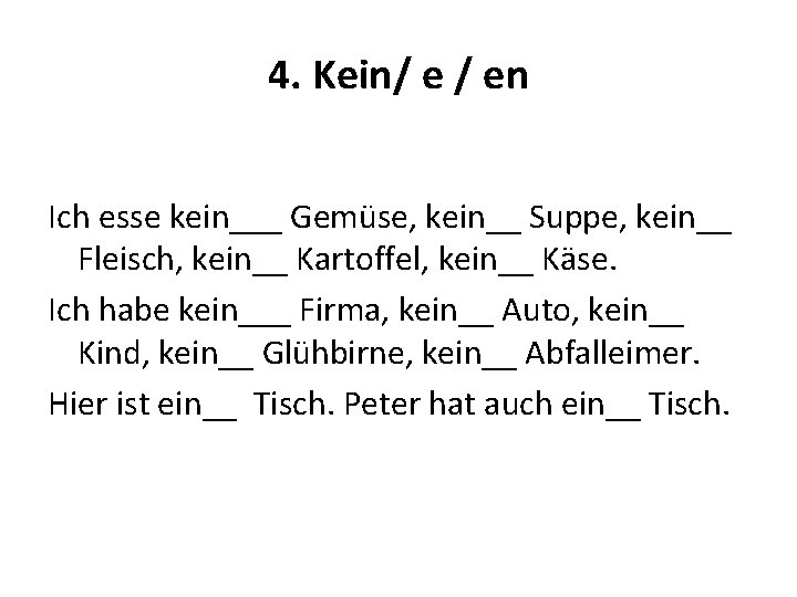 4. Kein/ e / en Ich esse kein___ Gemüse, kein__ Suppe, kein__ Fleisch, kein__