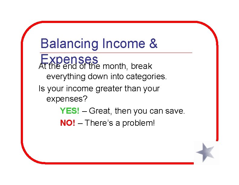 Balancing Income & Expenses At the end of the month, break everything down into