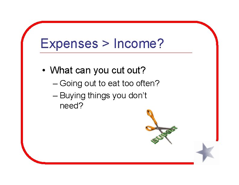 Expenses > Income? • What can you cut out? – Going out to eat