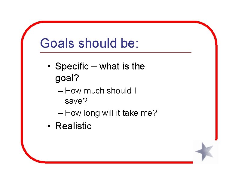 Goals should be: • Specific – what is the goal? – How much should