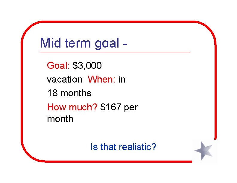 Mid term goal Goal: $3, 000 vacation When: in 18 months How much? $167