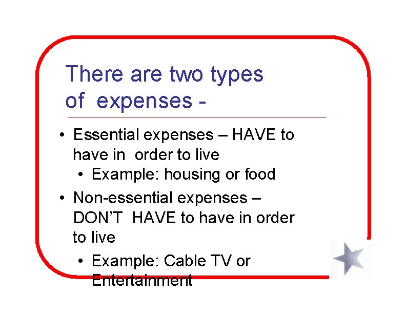 There are two types of expenses • Essential expenses – HAVE to have in