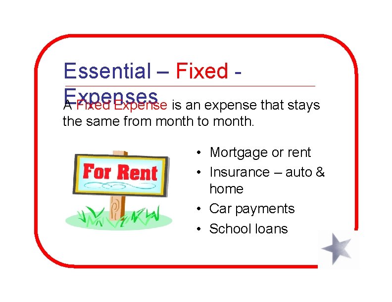 Essential – Fixed Expenses A Fixed Expense is an expense that stays the same