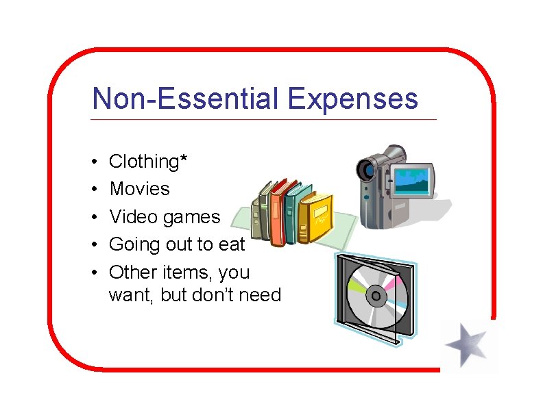 Non-Essential Expenses • • • Clothing* Movies Video games Going out to eat Other
