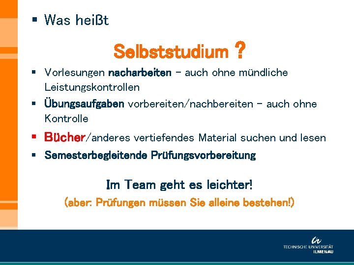 § Was heißt Selbststudium ? § Vorlesungen nacharbeiten – auch ohne mündliche Leistungskontrollen §